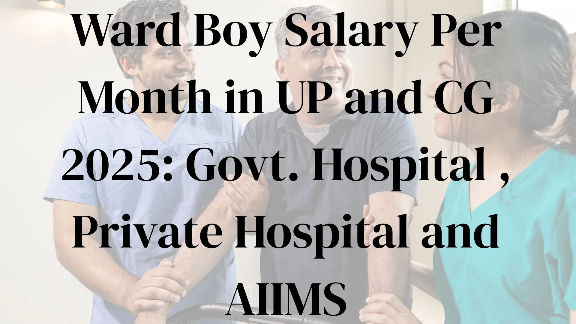 Ward Boy Salary Per Month in UP and CG 2025: Govt. Hospital and Private Hospital, AIIMS